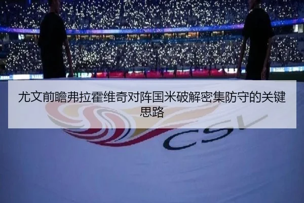 尤文前瞻弗拉霍维奇对阵国米破解密集防守的关键思路