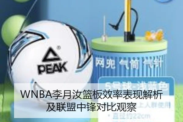 WNBA李月汝篮板效率表现解析及联盟中锋对比观察