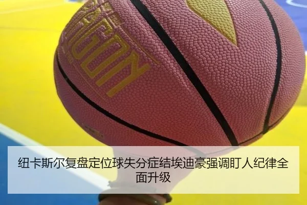 纽卡斯尔复盘定位球失分症结埃迪豪强调盯人纪律全面升级
